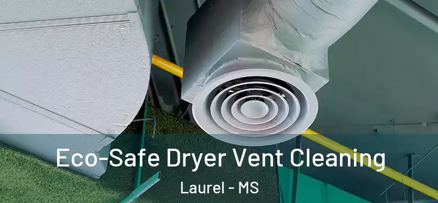  Eco-Safe Dryer Vent Cleaning Laurel - MS
