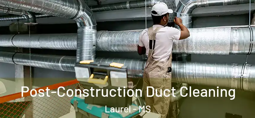  Post-Construction Duct Cleaning Laurel - MS